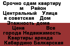 Срочно сдам квартиру, 52м. › Район ­ Центральный › Улица ­ 8-я советская › Дом ­ 47 › Этажность дома ­ 7 › Цена ­ 40 000 - Все города Недвижимость » Квартиры аренда   . Кабардино-Балкарская респ.,Нальчик г.